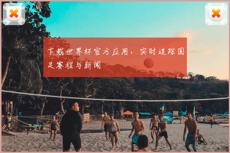 下载世界杯官方应用，实时追踪国足赛程与新闻