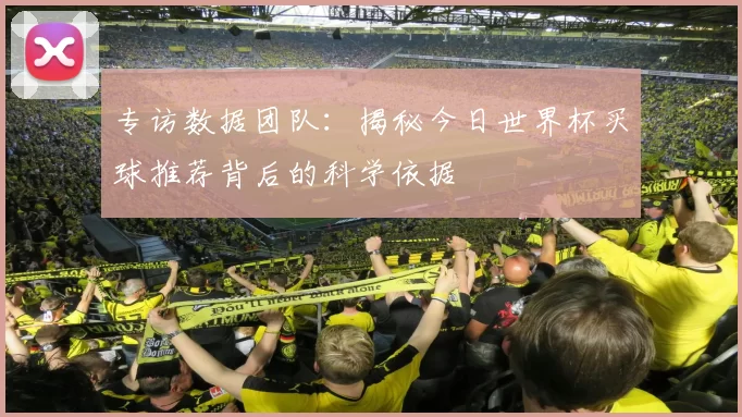 专访数据团队：揭秘今日世界杯买球推荐背后的科学依据