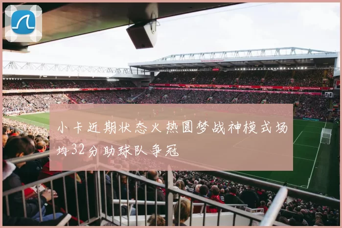 小卡近期状态火热圆梦战神模式场均32分助球队争冠