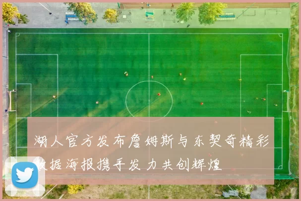 湖人官方发布詹姆斯与东契奇精彩数据海报携手发力共创辉煌