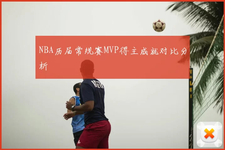 NBA历届常规赛MVP得主成就对比分析