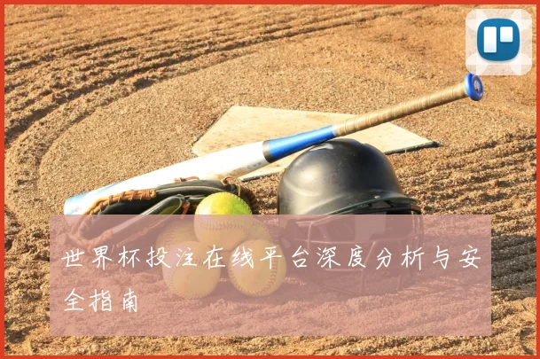 世界杯投注在线平台深度分析与安全指南