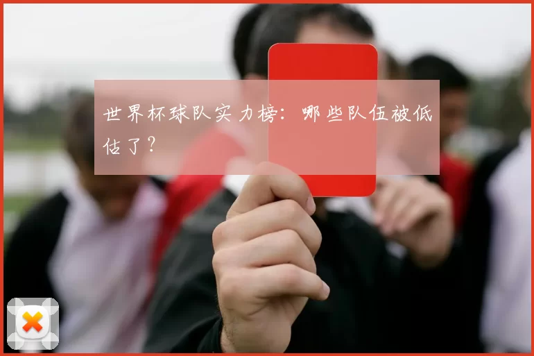 世界杯球队实力榜：哪些队伍被低估了？