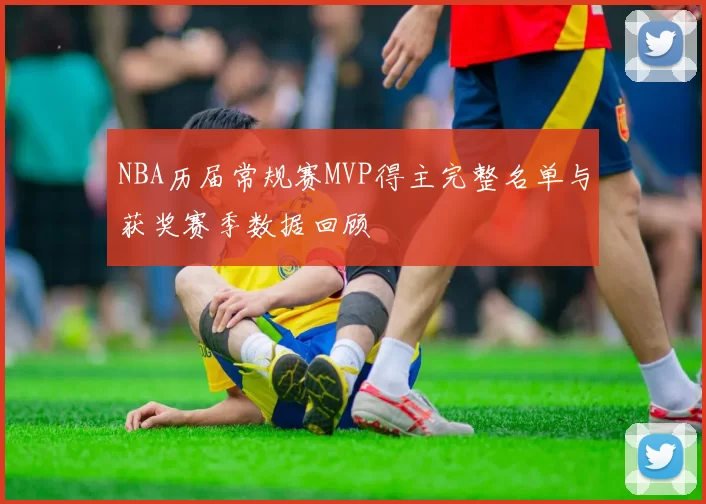 NBA历届常规赛MVP得主完整名单与获奖赛季数据回顾