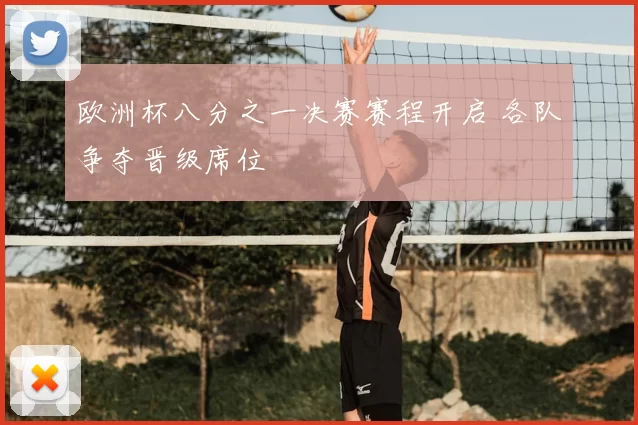 欧洲杯八分之一决赛赛程开启 各队争夺晋级席位