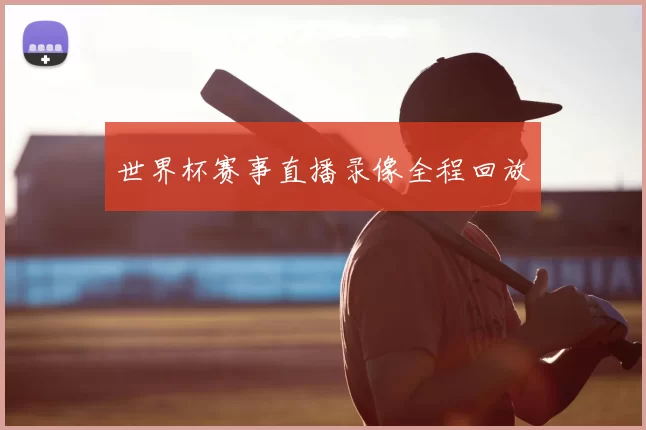 世界杯赛事直播录像全程回放